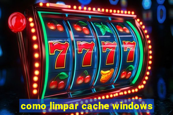 como limpar cache windows